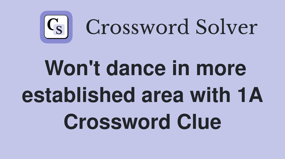 Won't dance in more established area with 1A Crossword Clue