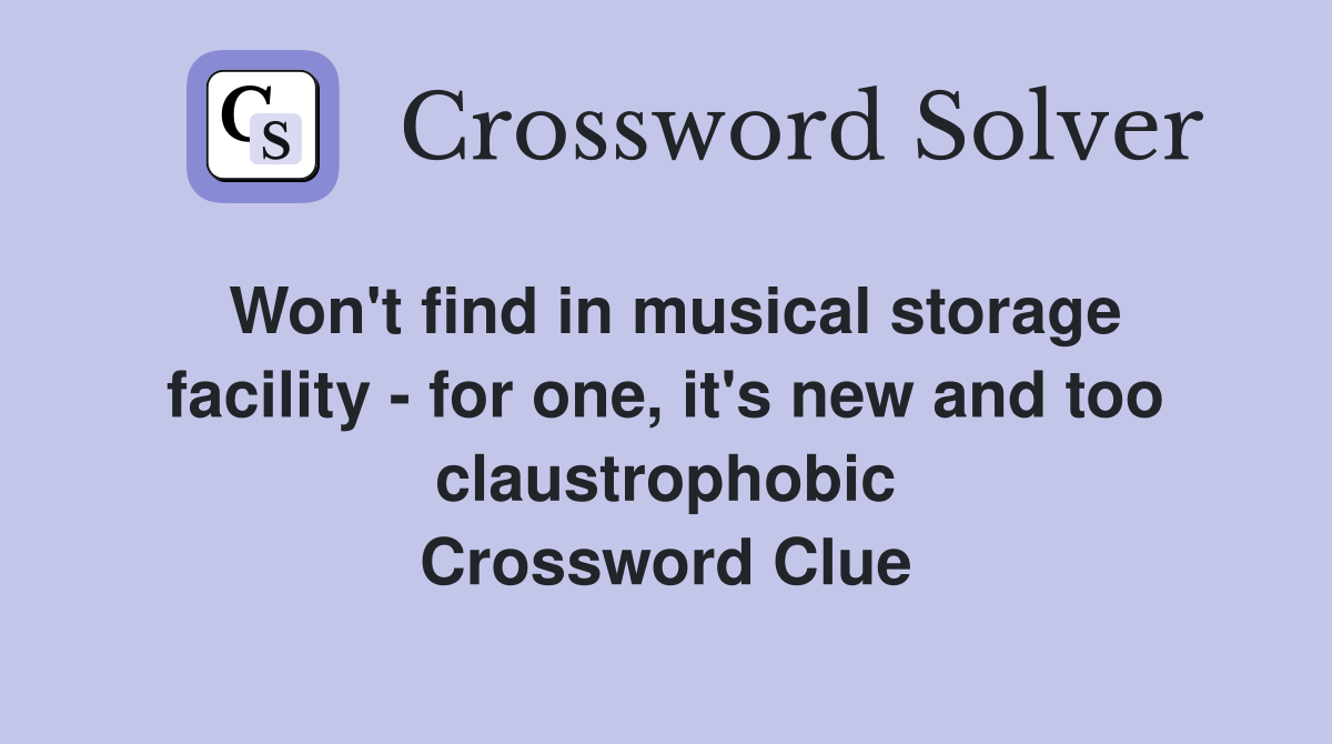 Won't find in musical storage facility - for one, it's new and too claustrophobic Crossword Clue