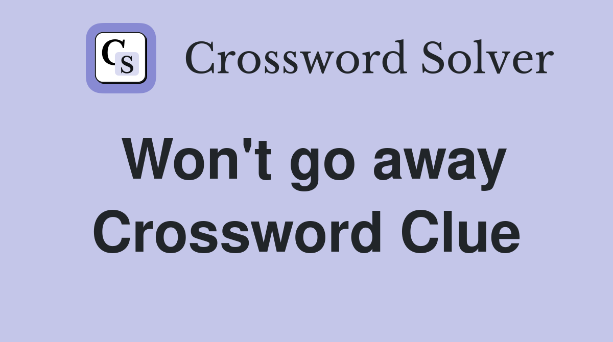 Won't go away Crossword Clue