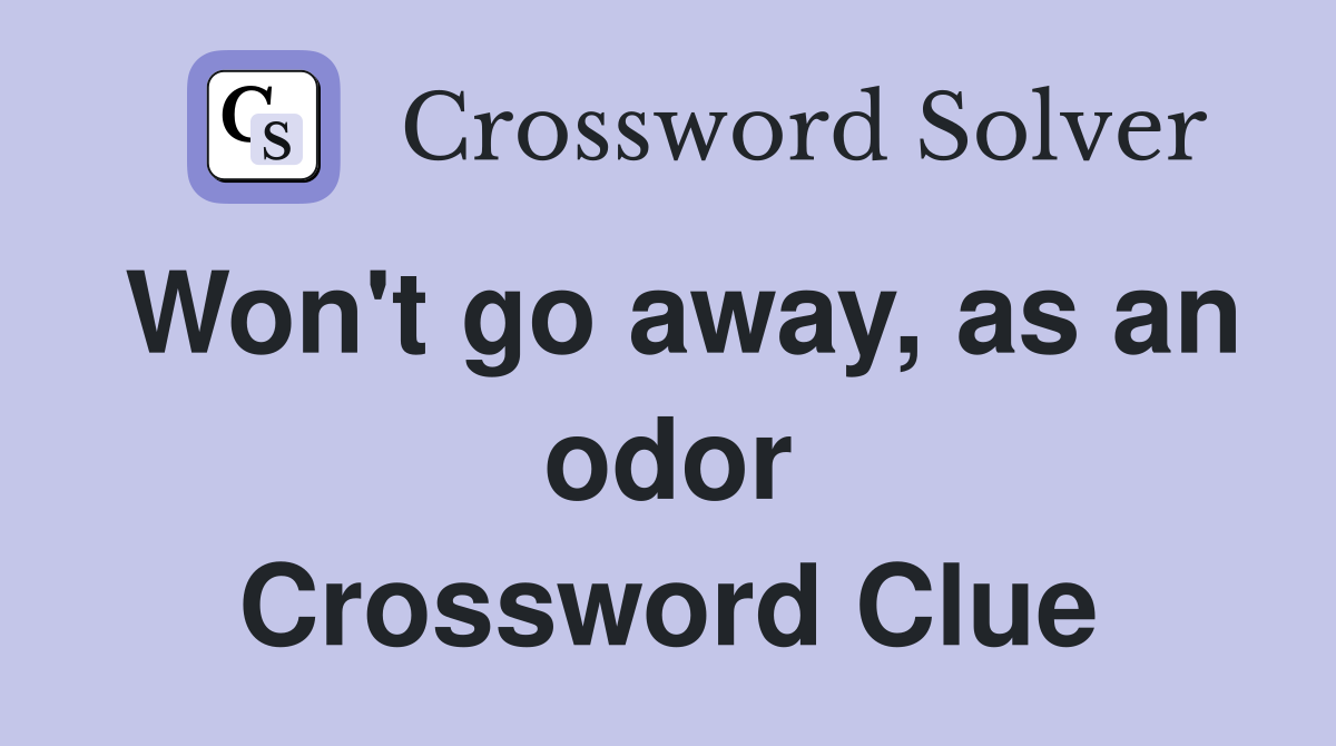 Won't go away, as an odor Crossword Clue