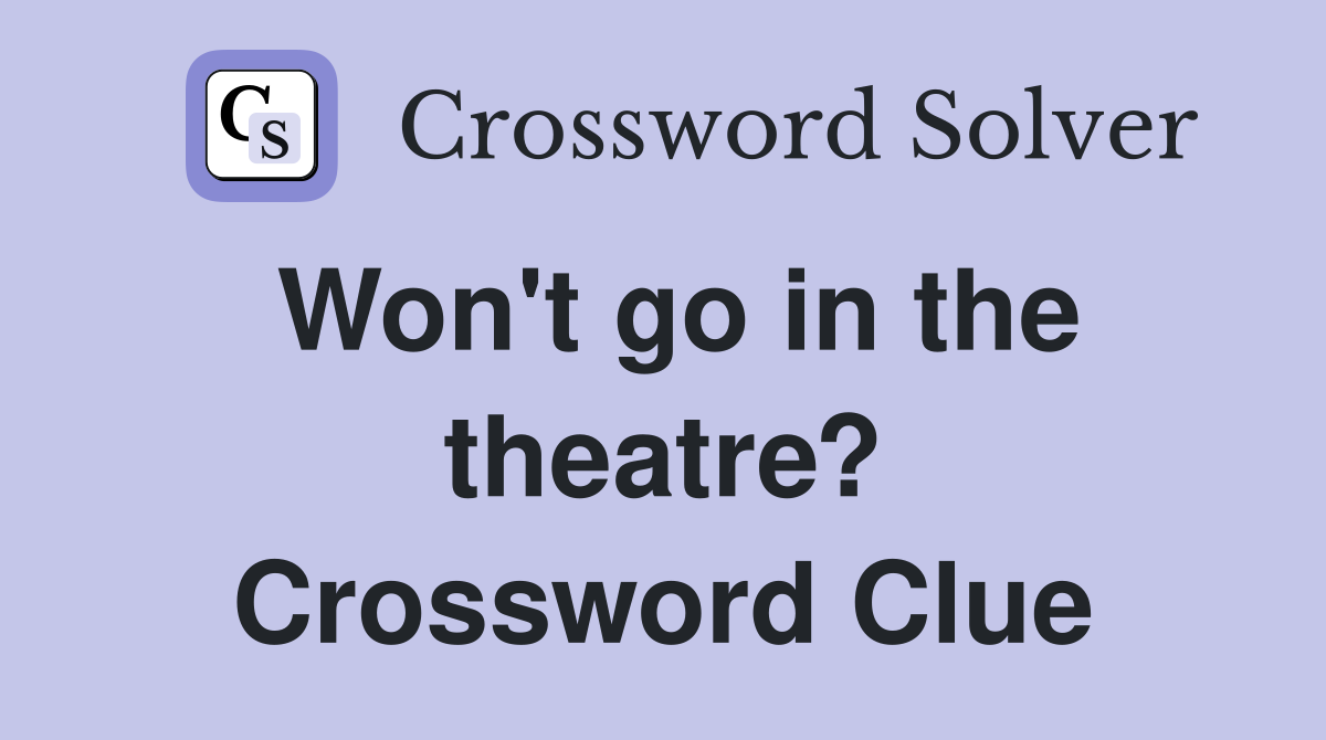 Won't go in the theatre? Crossword Clue