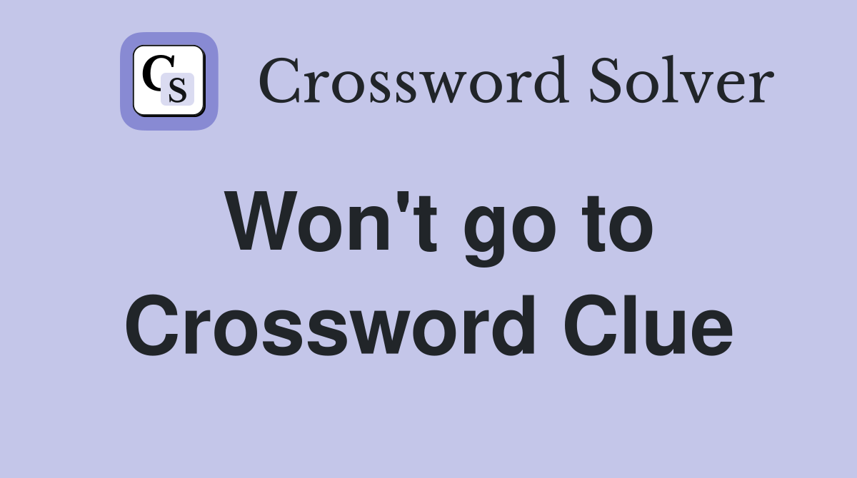 Won't go to Crossword Clue