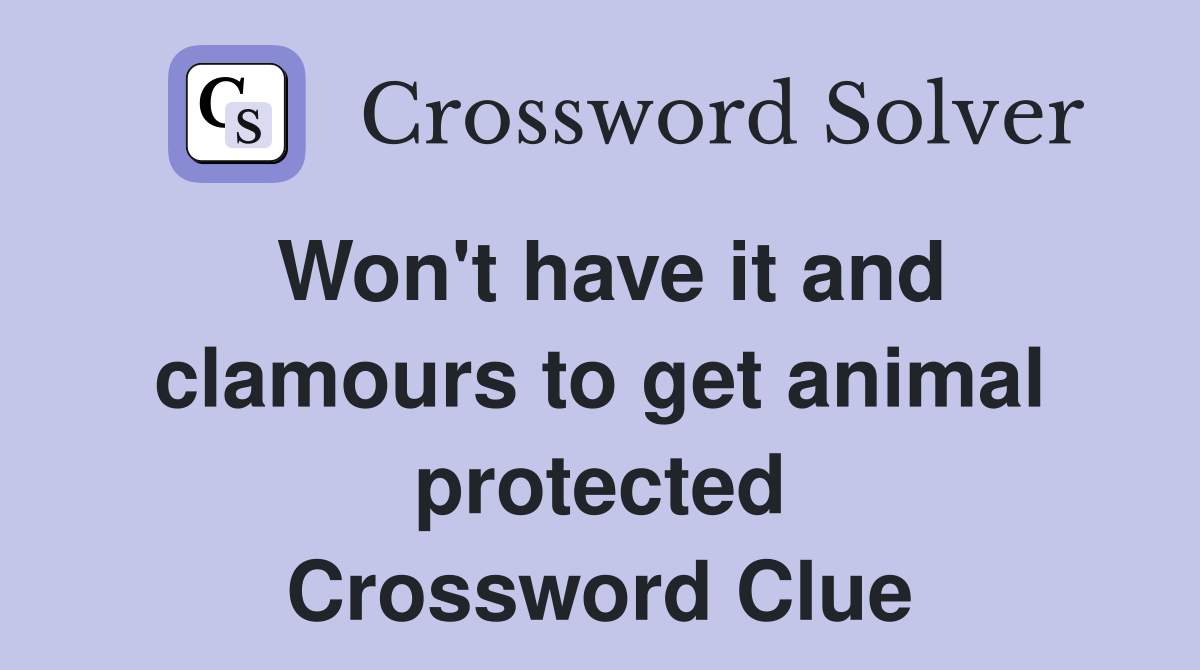 Won't have it and clamours to get animal protected Crossword Clue