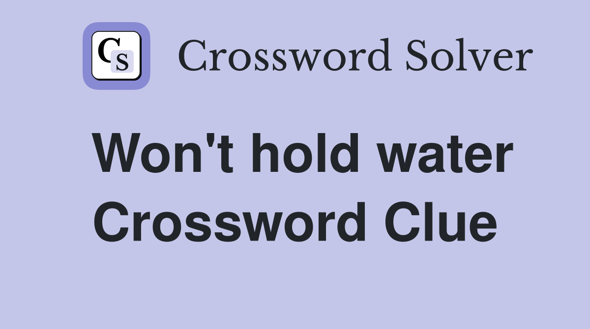 Won't hold water Crossword Clue