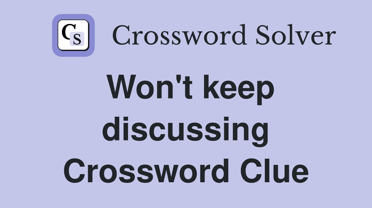 Won't keep discussing Crossword Clue
