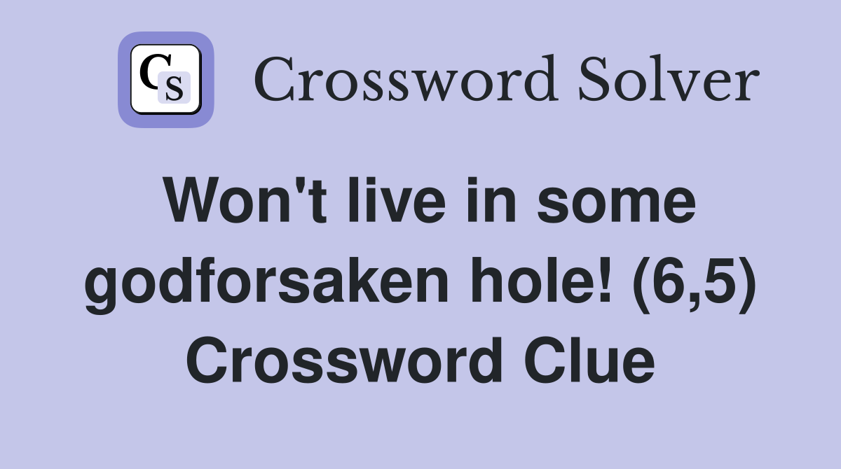 Won't live in some godforsaken hole! (6,5) Crossword Clue