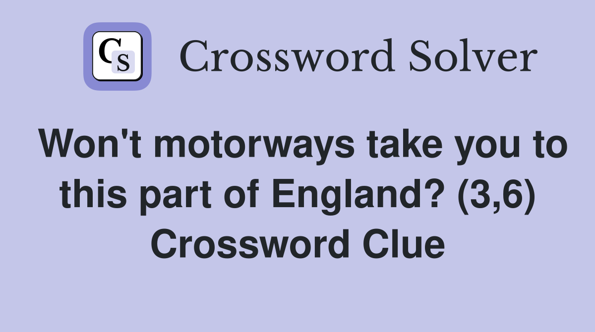 Won't motorways take you to this part of England? (3,6) Crossword Clue