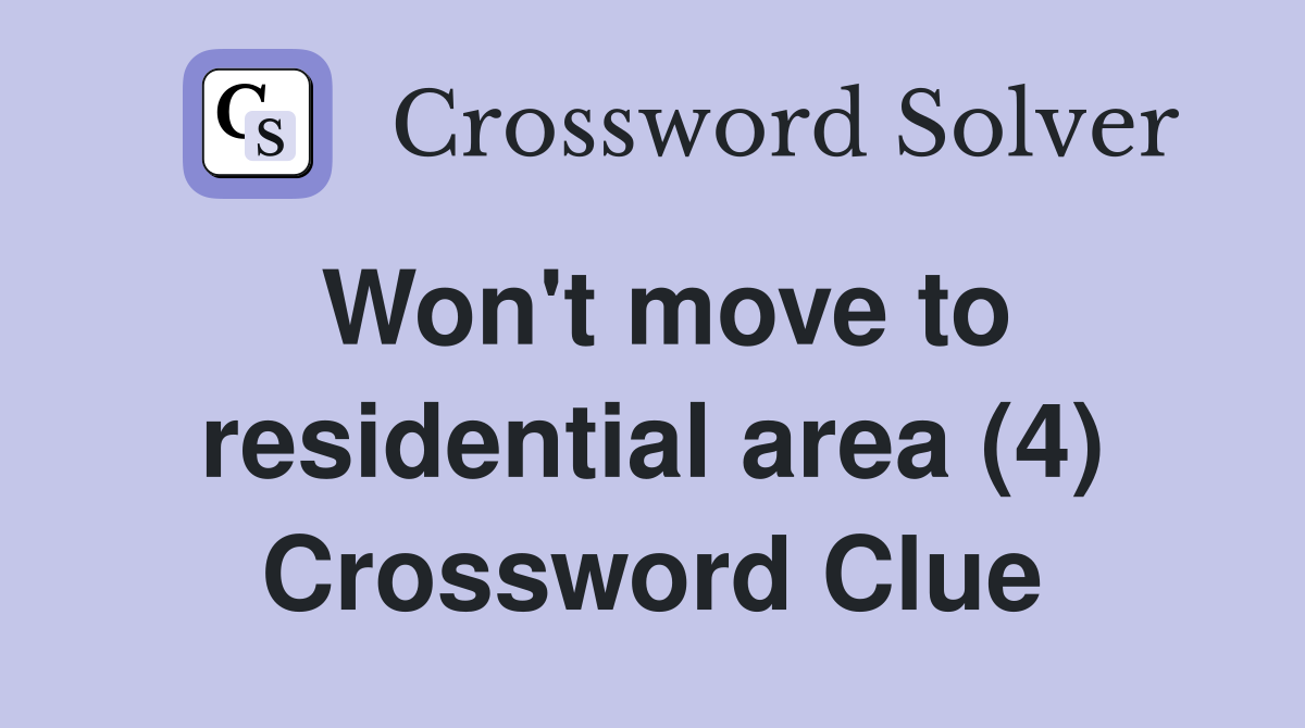 Won't move to residential area (4) Crossword Clue