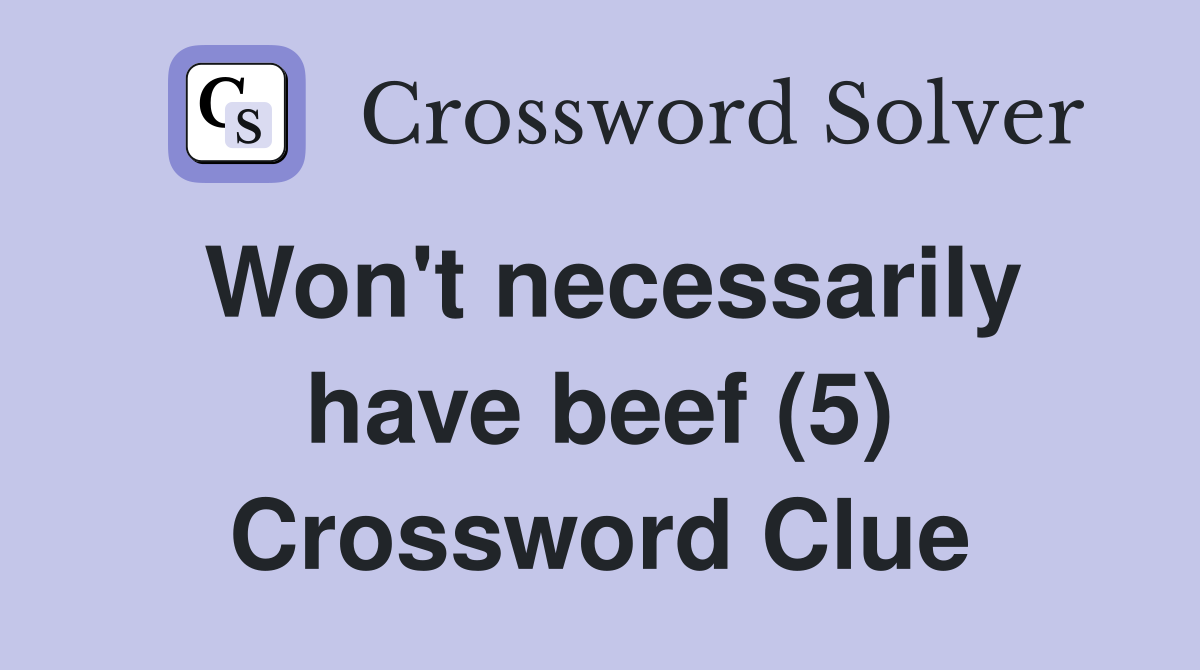 Won't necessarily have beef (5) Crossword Clue