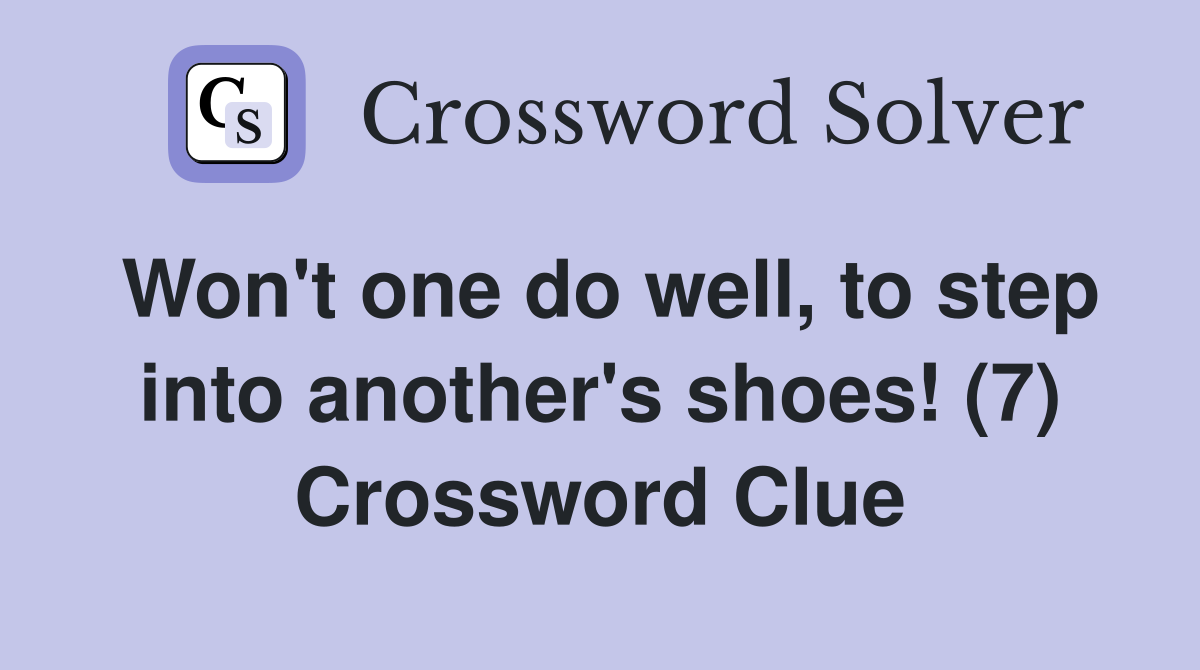 Won't one do well, to step into another's shoes! (7) Crossword Clue