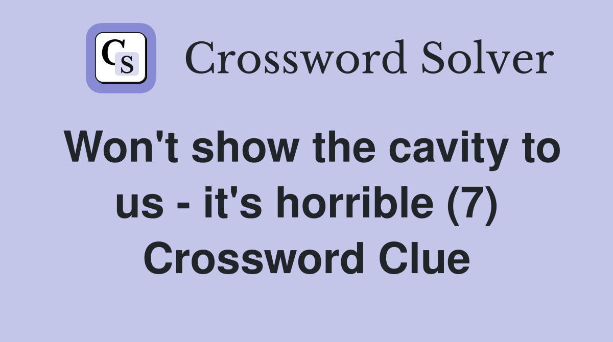 Won't show the cavity to us - it's horrible (7) Crossword Clue