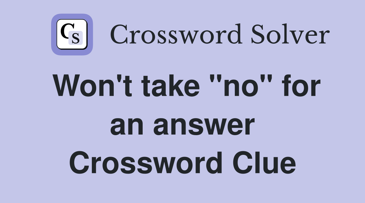 Won't take "no" for an answer Crossword Clue