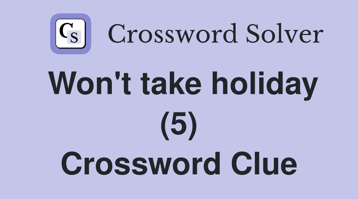 Won't take holiday (5) Crossword Clue