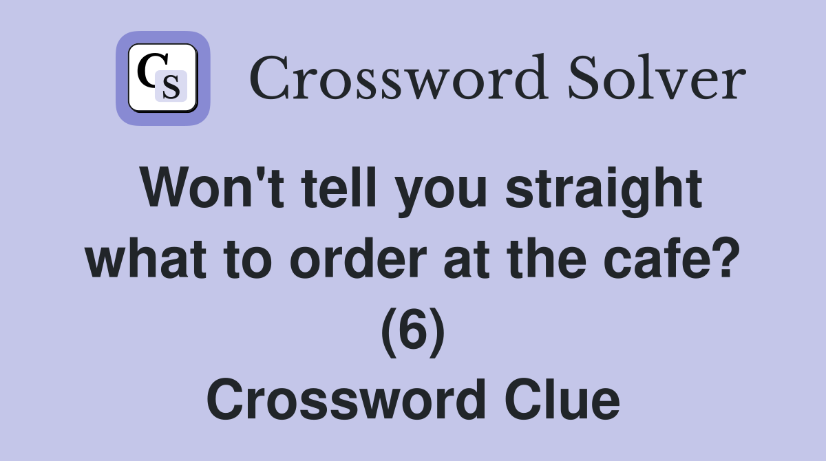 Won't tell you straight what to order at the cafe? (6) Crossword Clue