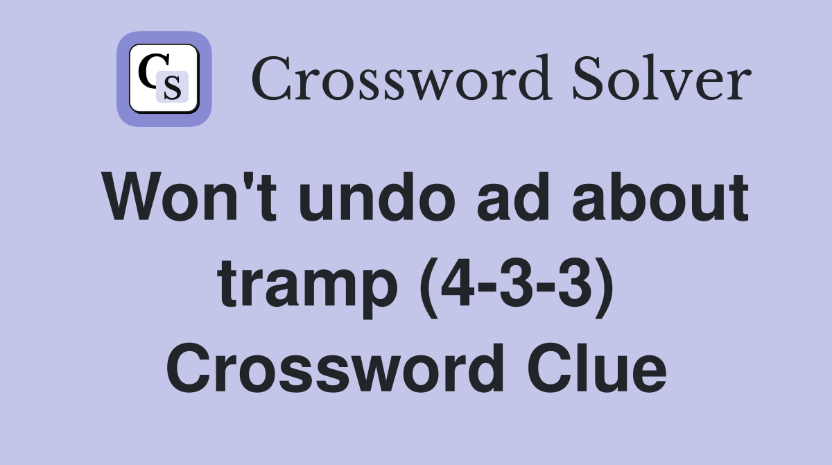 Won't undo ad about tramp (4-3-3) Crossword Clue