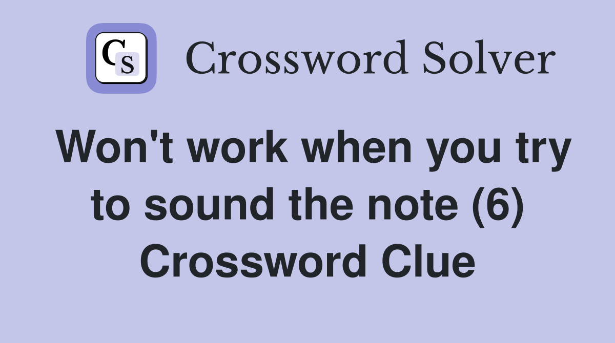 Won't work when you try to sound the note (6) Crossword Clue