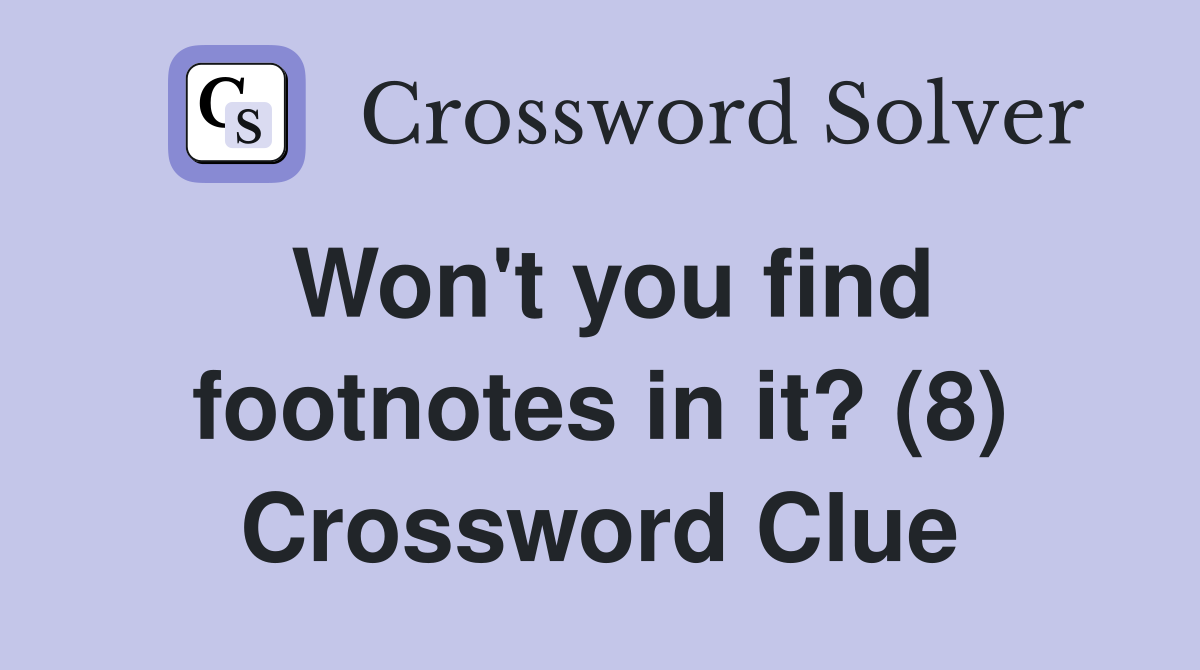 Won't you find footnotes in it? (8) Crossword Clue