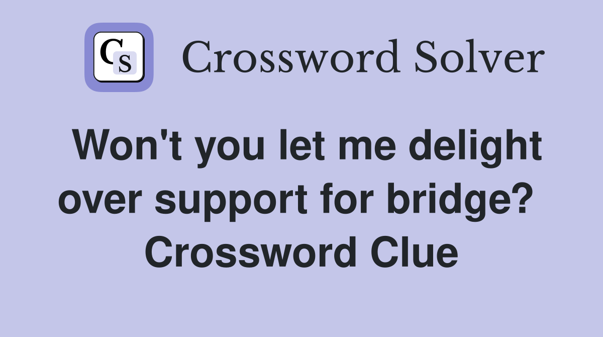 Won't you let me delight over support for bridge?  Crossword Clue