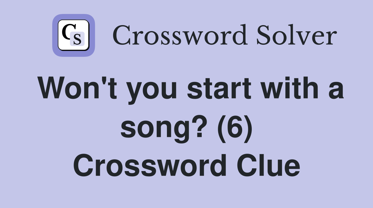 Won't you start with a song? (6) Crossword Clue