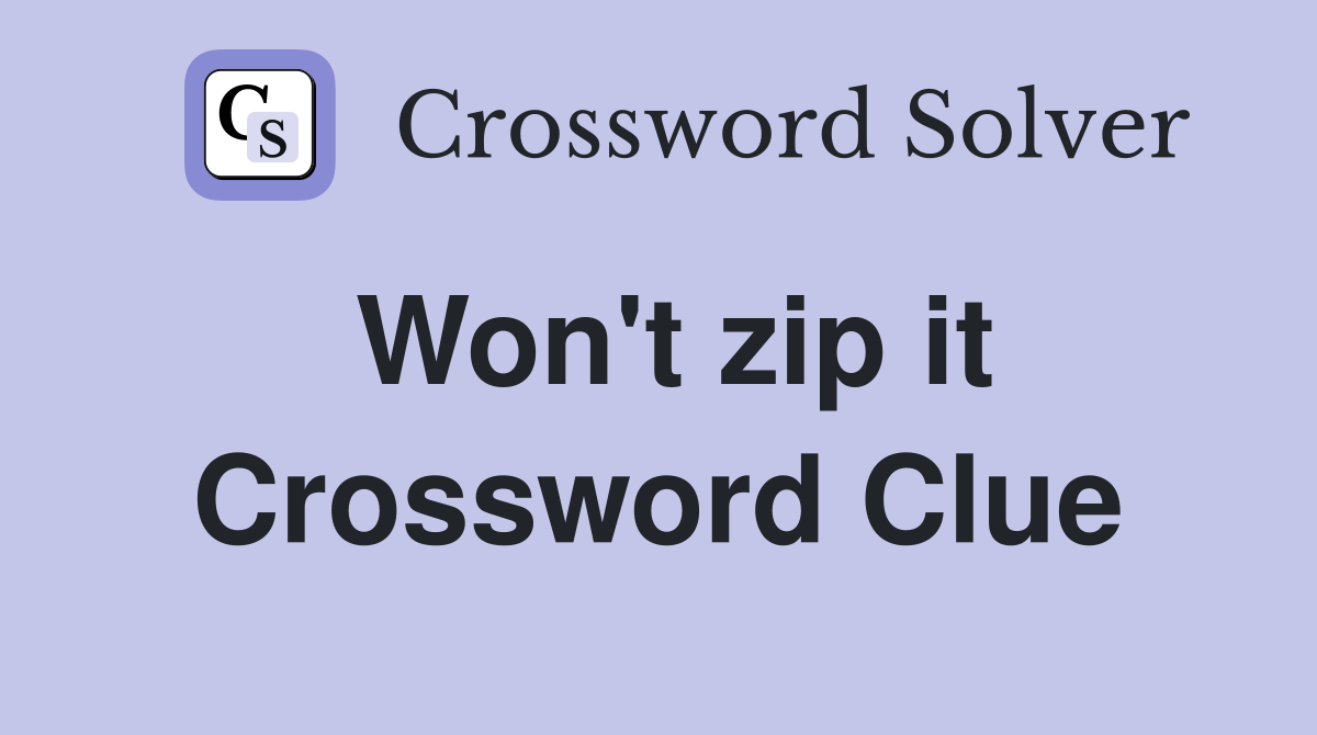 Won't zip it Crossword Clue
