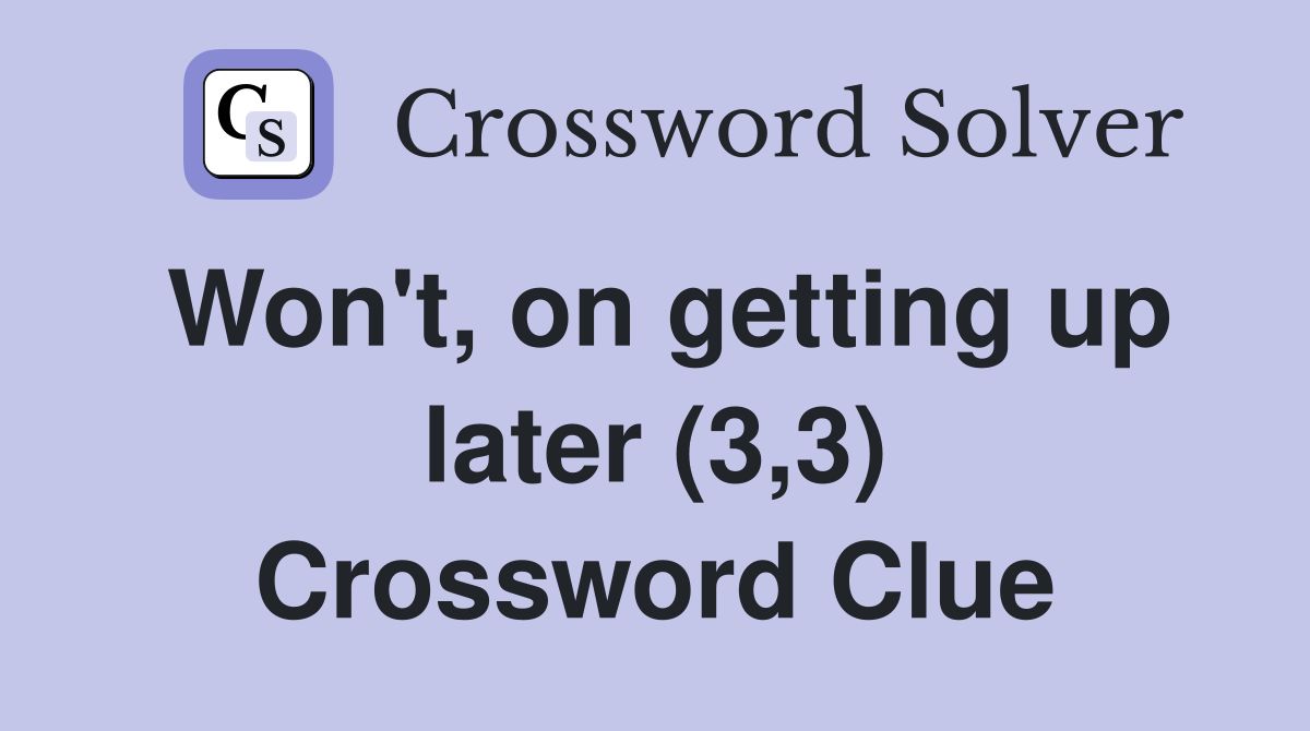 Won't, on getting up later (3,3) Crossword Clue