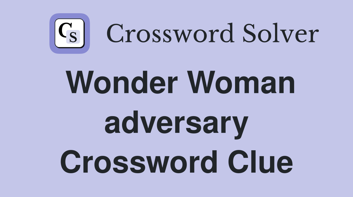 Wonder Woman adversary Crossword Clue