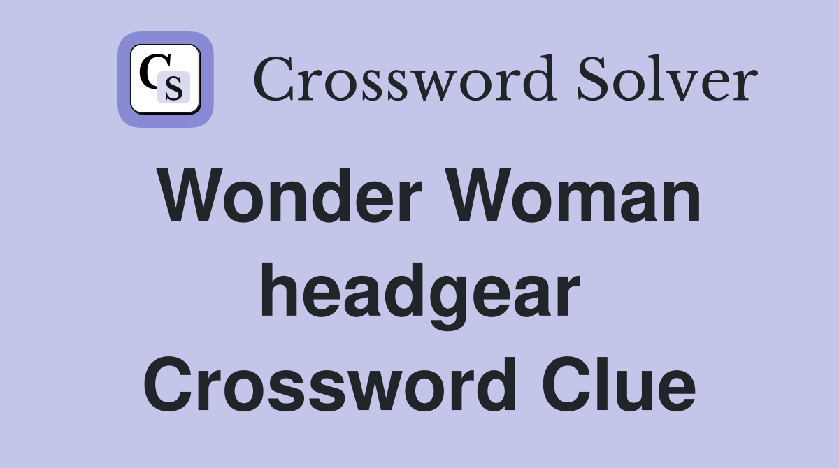 Wonder Woman headgear Crossword Clue