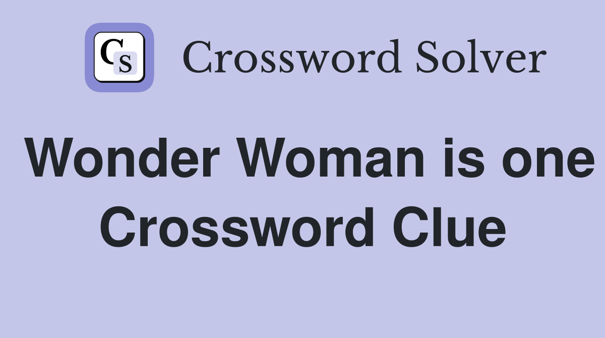 Wonder Woman is one Crossword Clue