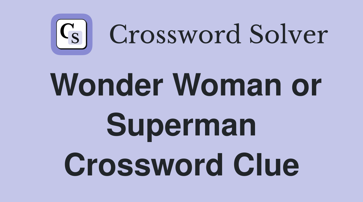 Wonder Woman or Superman Crossword Clue