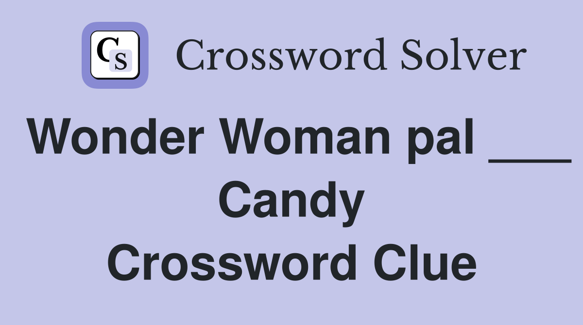 Wonder Woman pal ___ Candy Crossword Clue