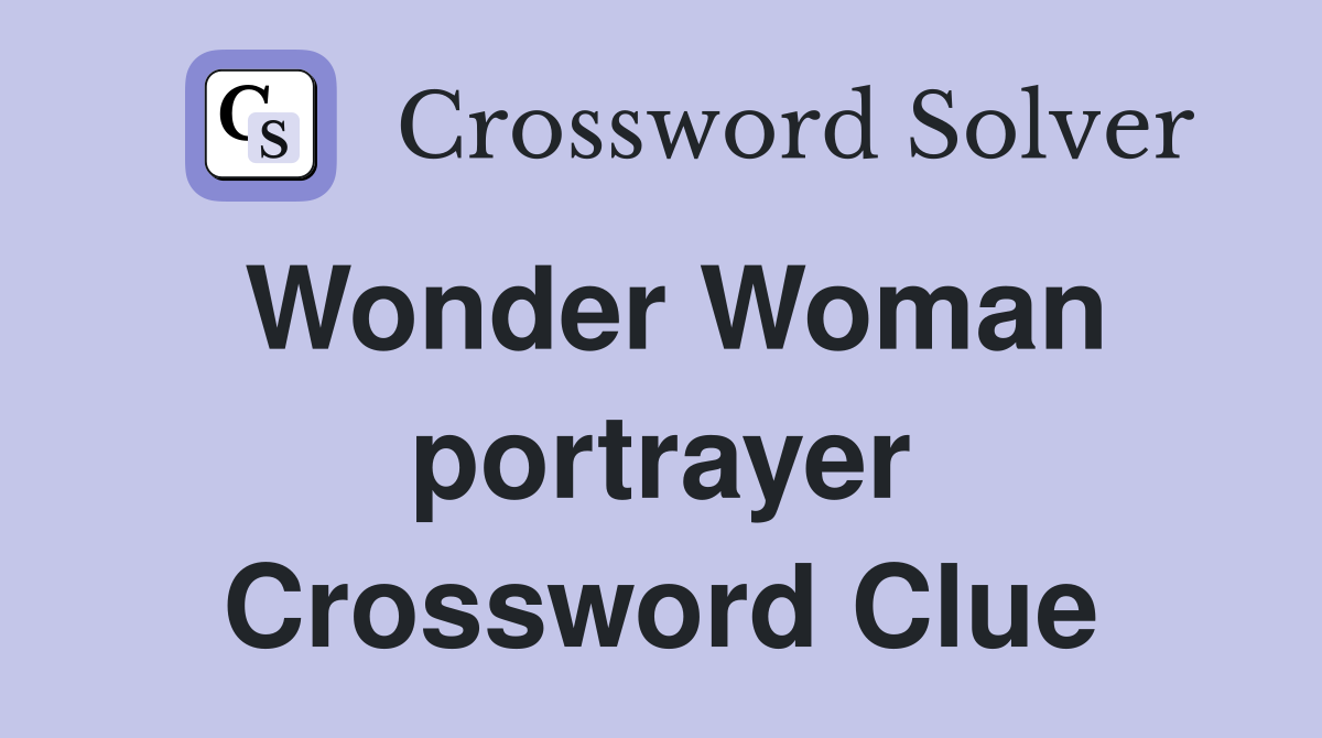 Wonder Woman portrayer Crossword Clue
