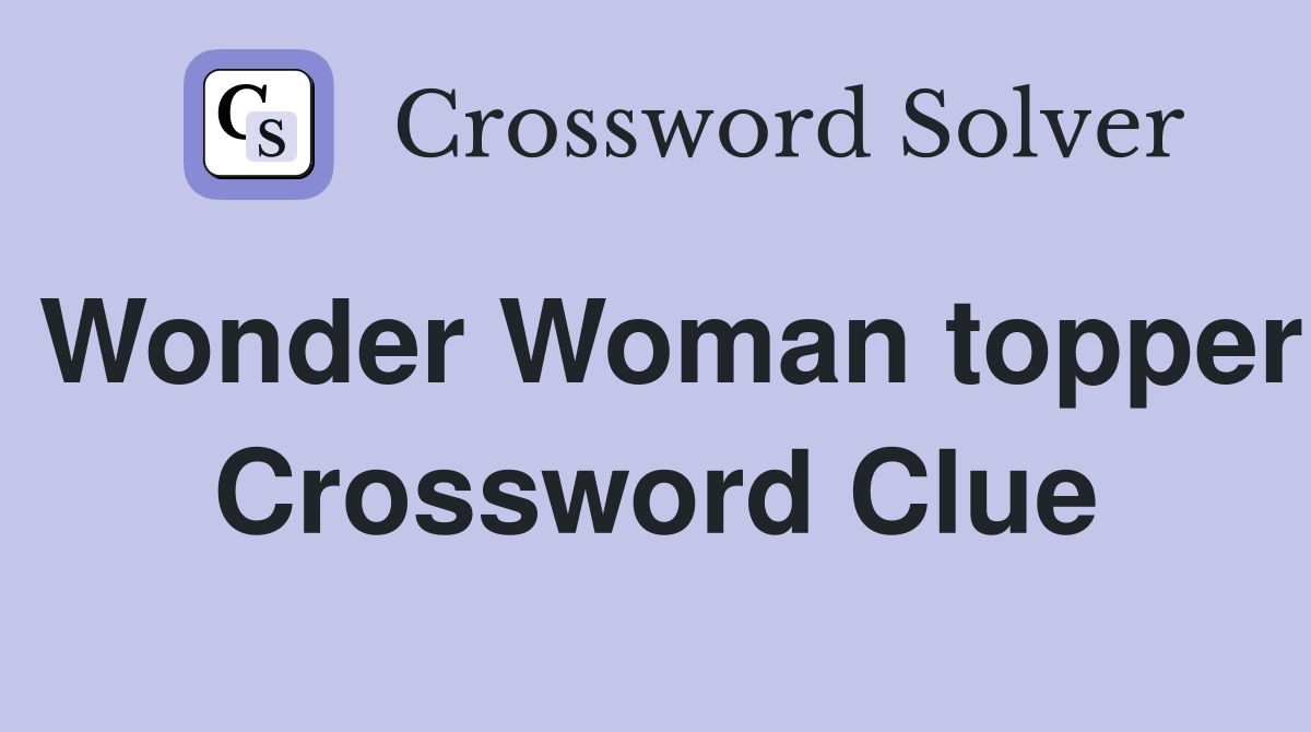 Wonder Woman topper Crossword Clue