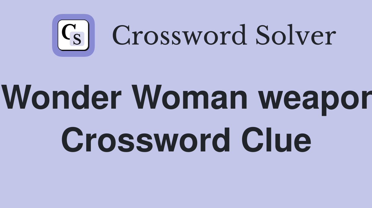 Wonder Woman weapon Crossword Clue