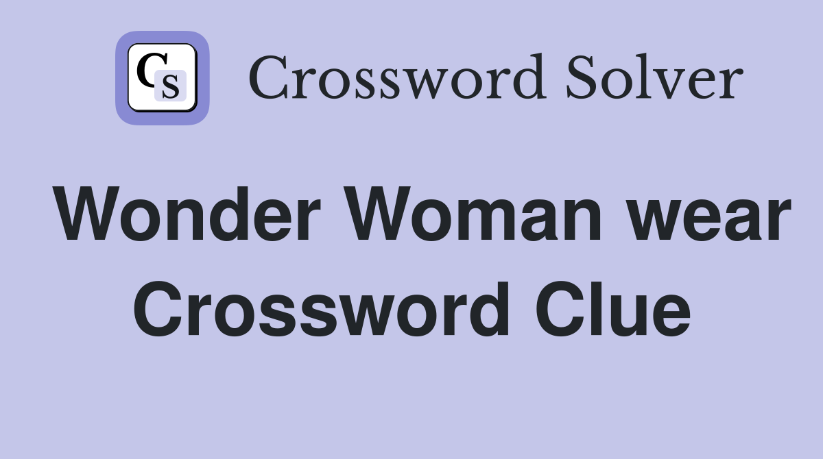 Wonder Woman wear Crossword Clue