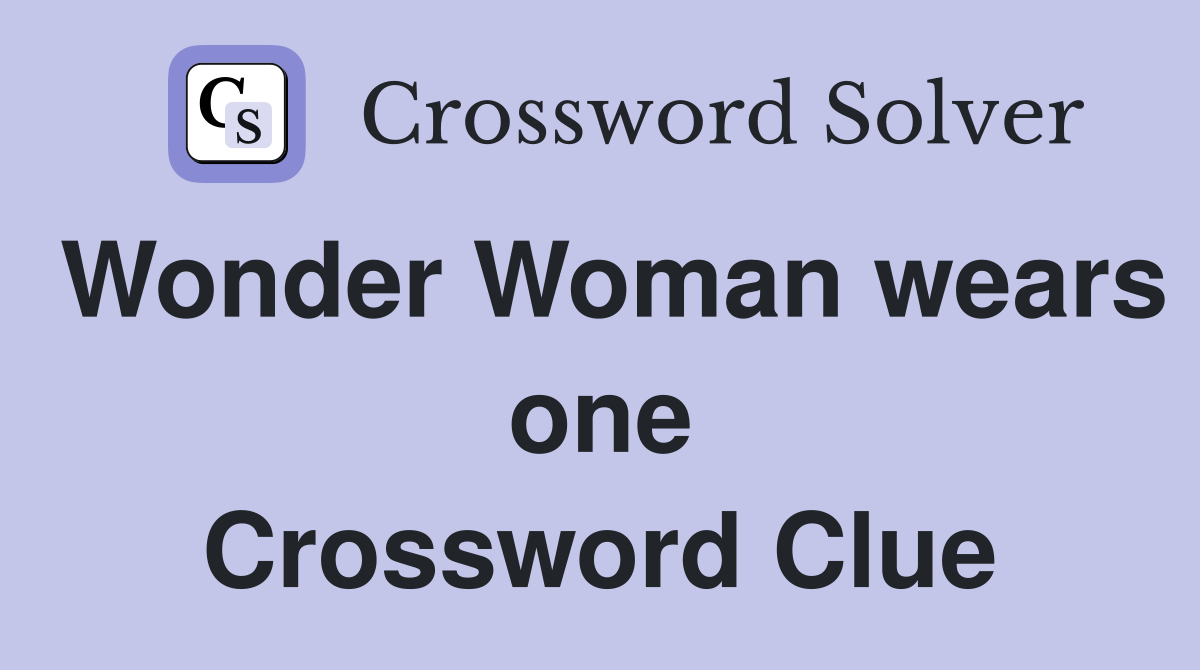 Wonder Woman wears one Crossword Clue