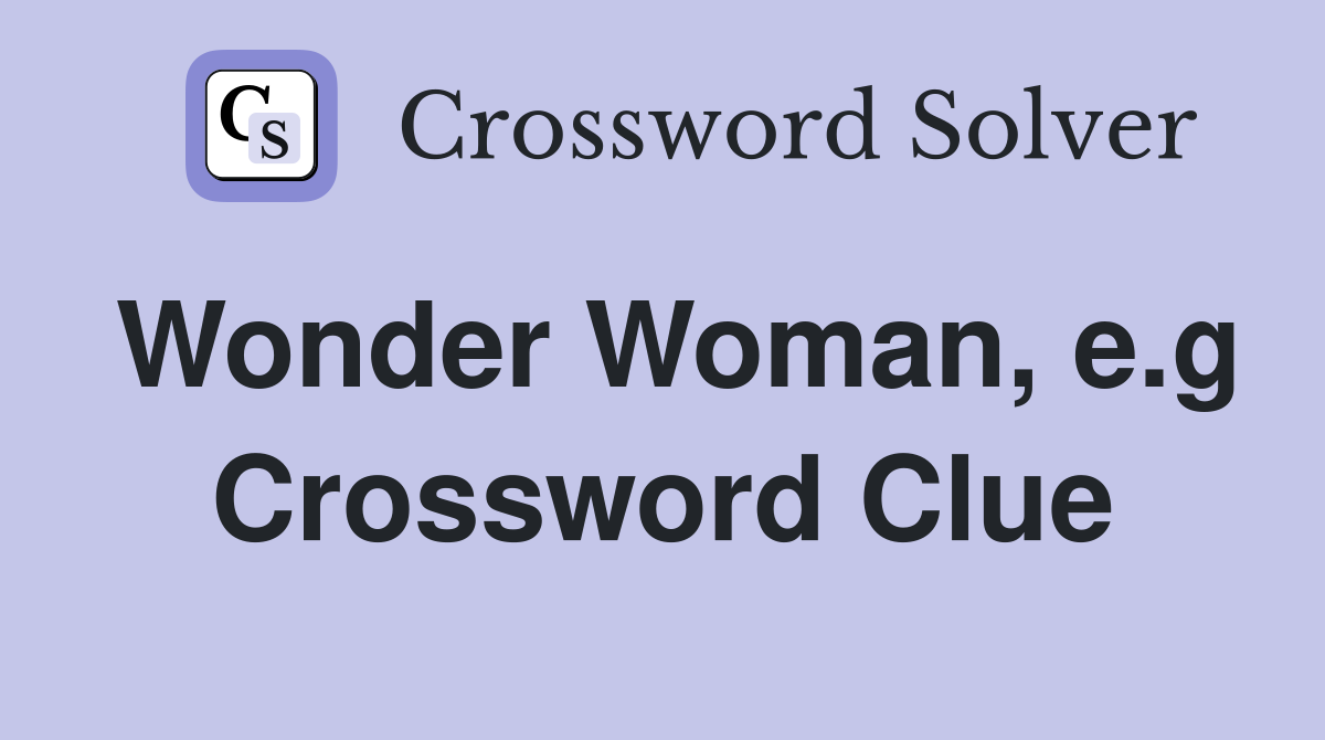 Wonder Woman, e.g Crossword Clue