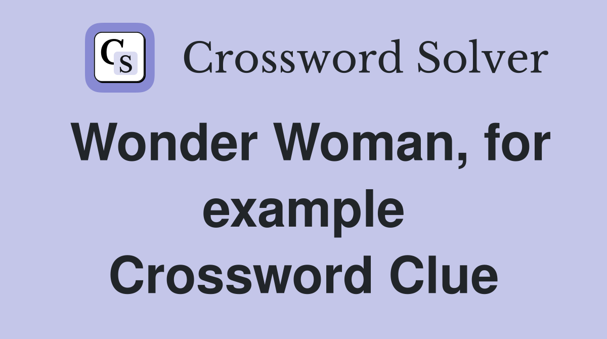 Wonder Woman, for example Crossword Clue