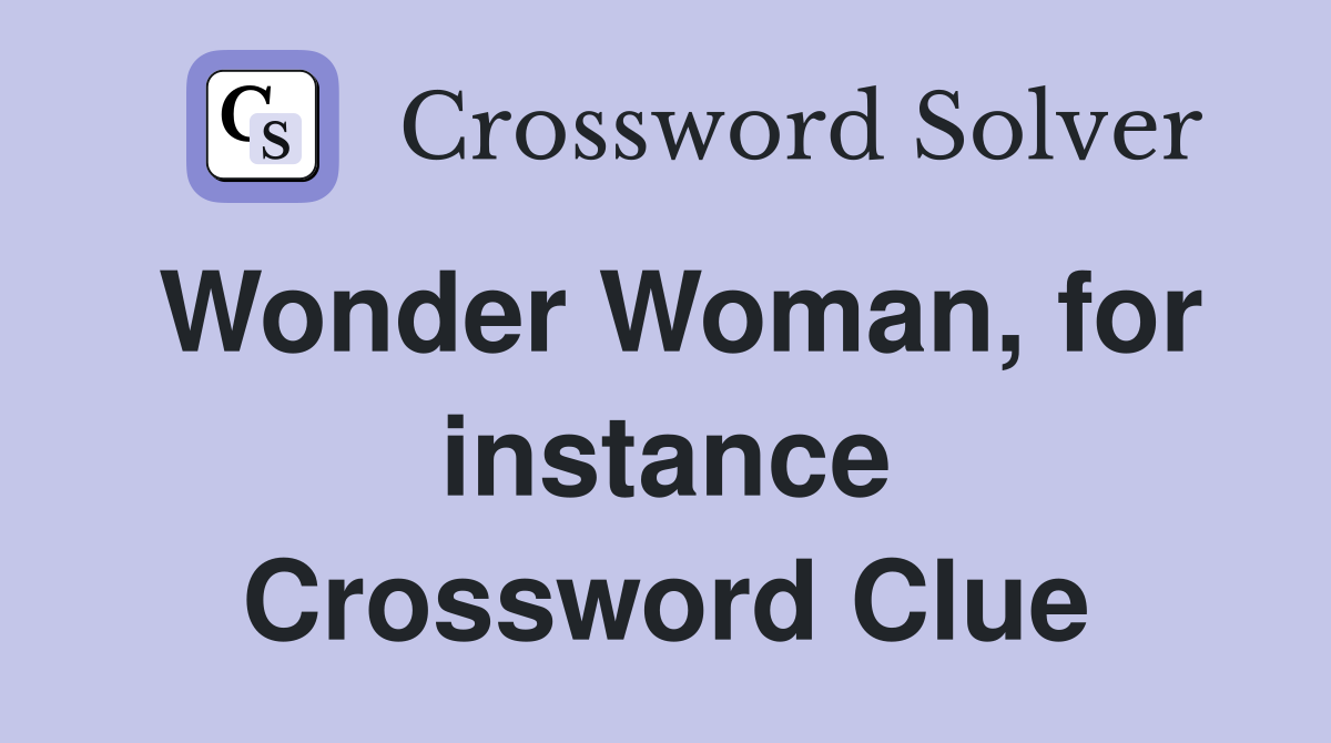 Wonder Woman, for instance Crossword Clue