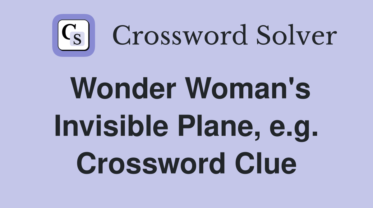 Wonder Woman's Invisible Plane, e.g. Crossword Clue