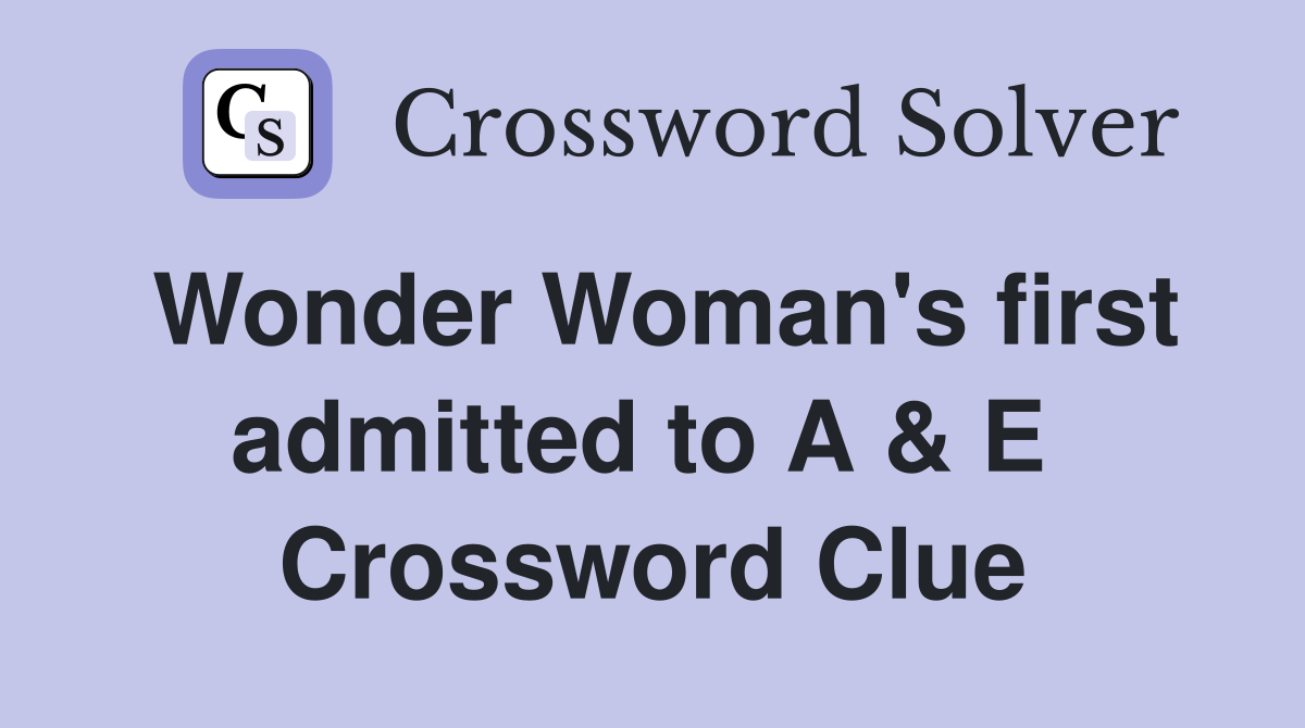 Wonder Woman's first admitted to A & E  Crossword Clue