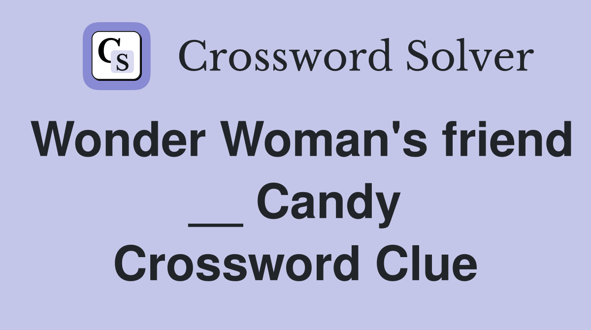 Wonder Woman's friend __ Candy Crossword Clue
