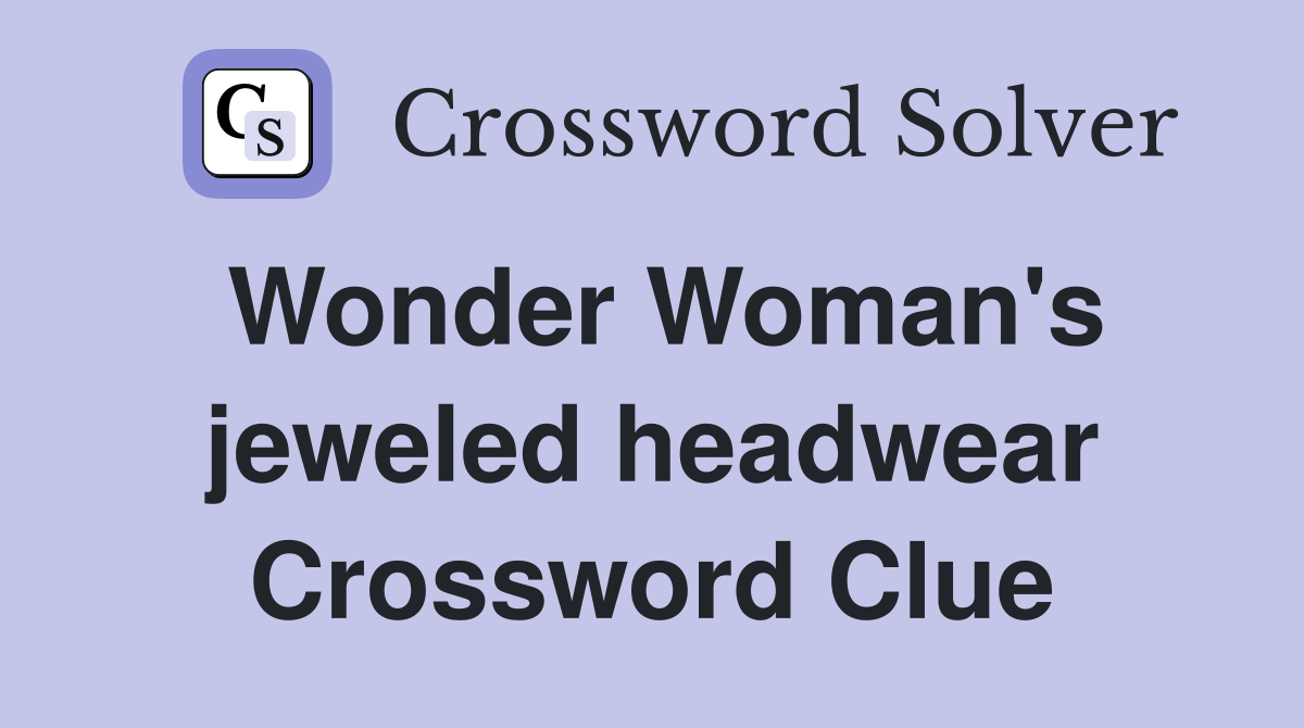 Wonder Woman's jeweled headwear Crossword Clue