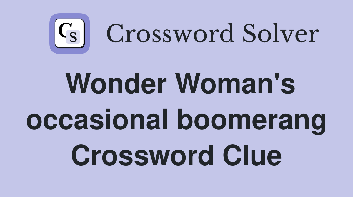 Wonder Woman's occasional boomerang Crossword Clue