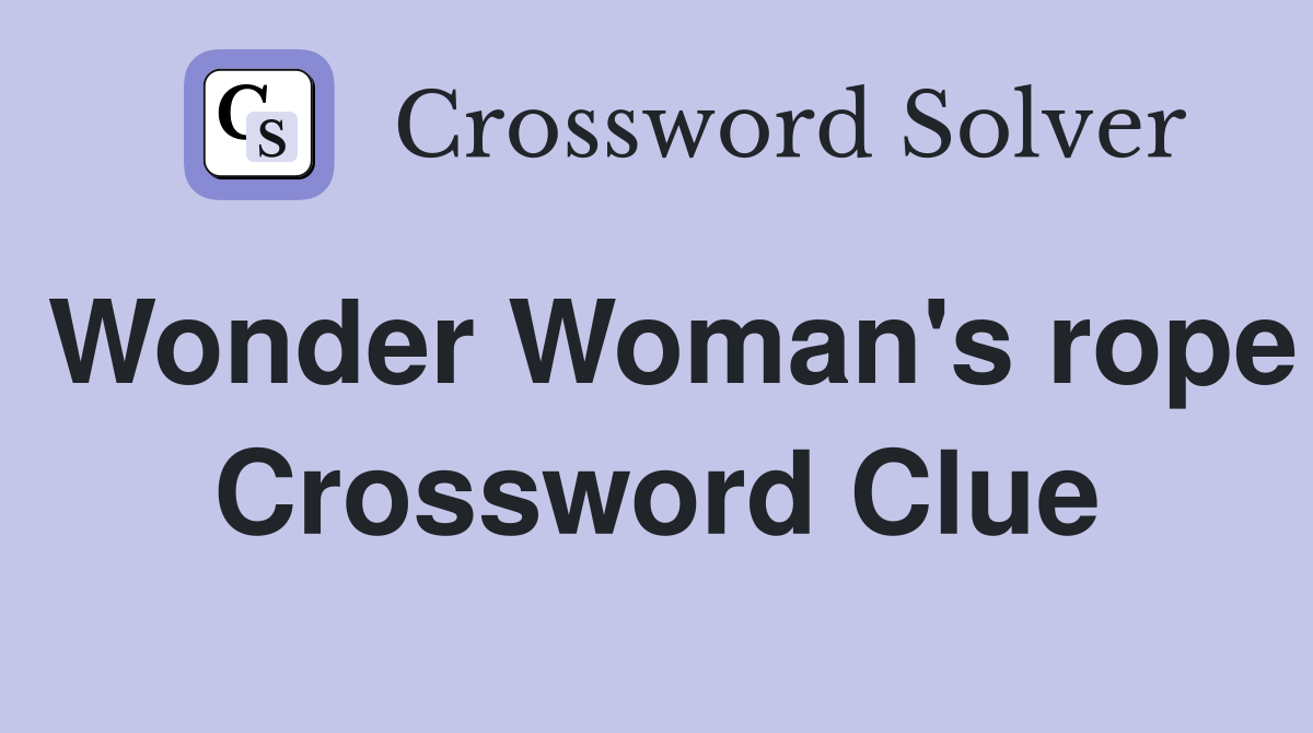 Wonder Woman's rope Crossword Clue