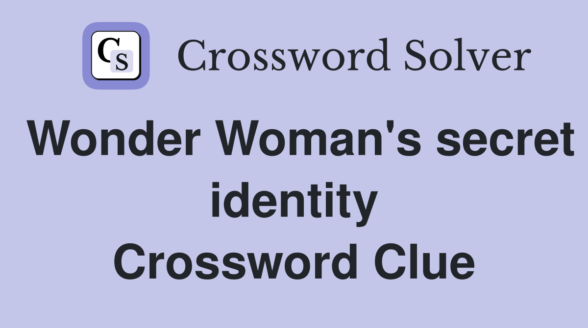 Wonder Woman's secret identity Crossword Clue