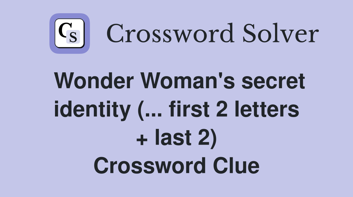 Wonder Woman's secret identity (... first 2 letters + last 2) Crossword Clue