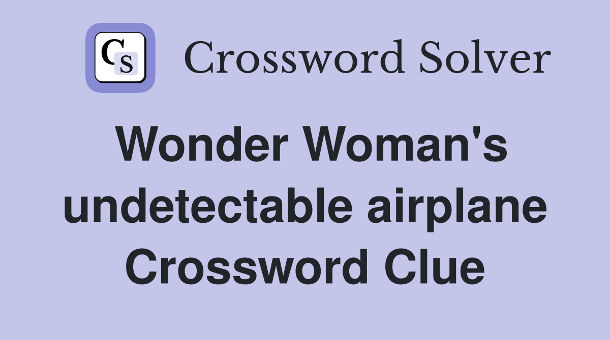 Wonder Woman's undetectable airplane Crossword Clue