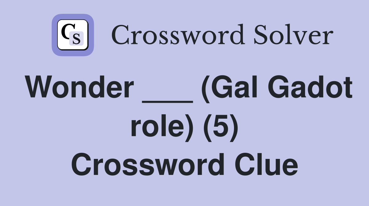 Wonder ___ (Gal Gadot role) (5) Crossword Clue