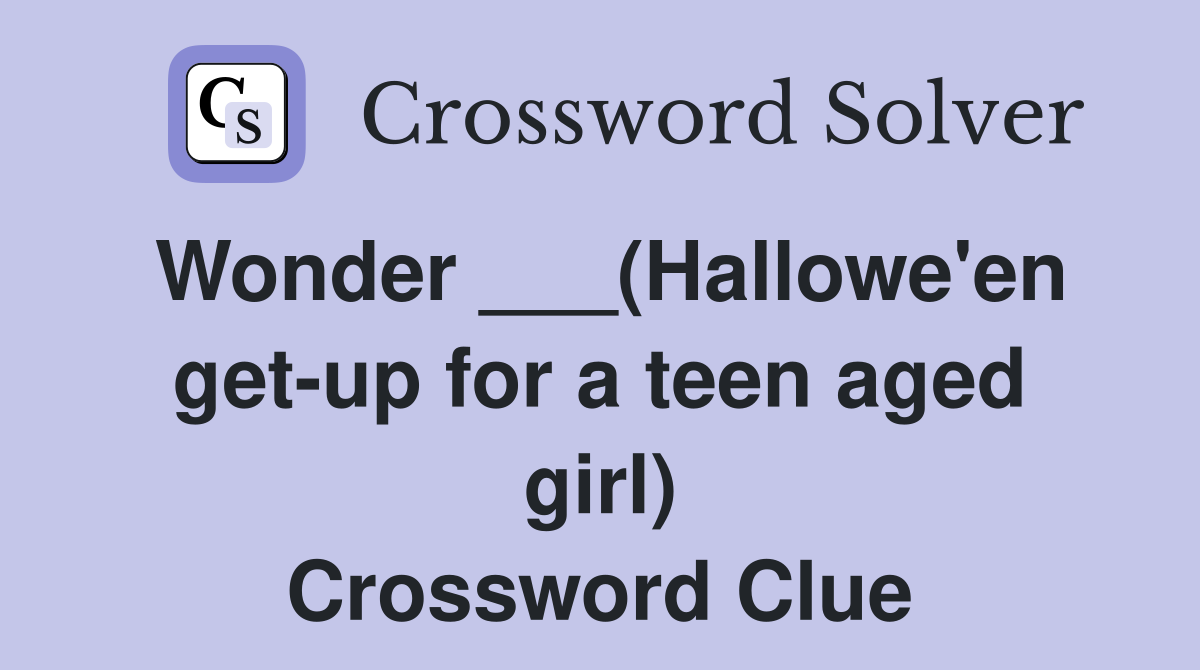 Wonder ___(Hallowe'en get-up for a teen aged girl) Crossword Clue