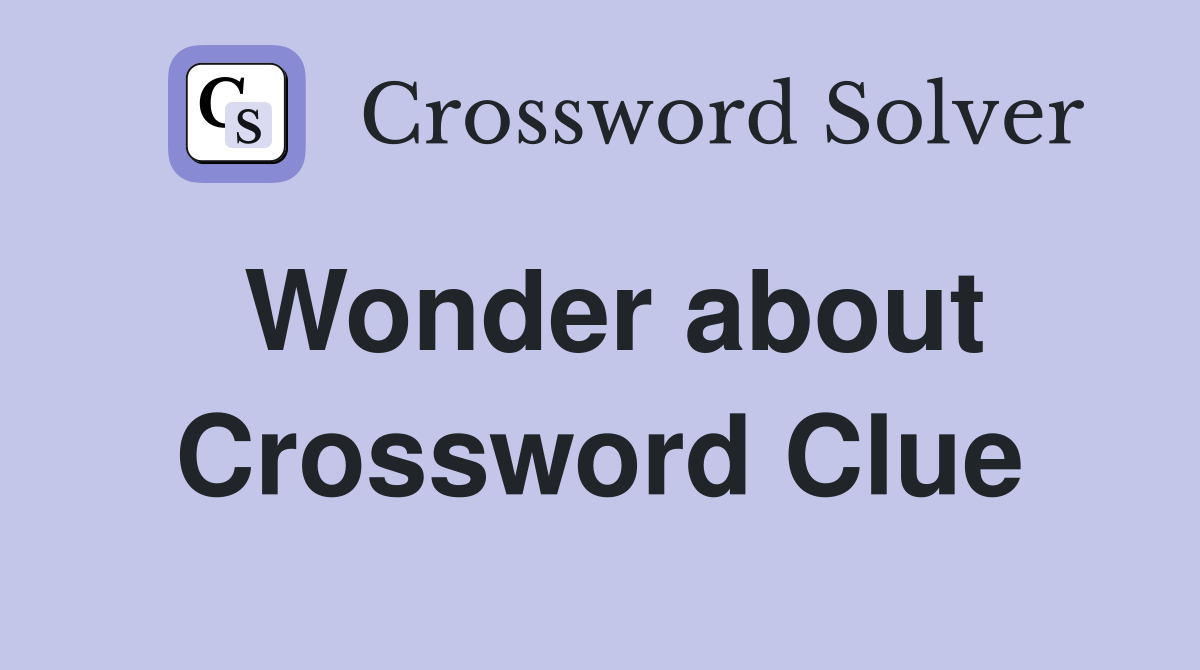 Wonder about Crossword Clue